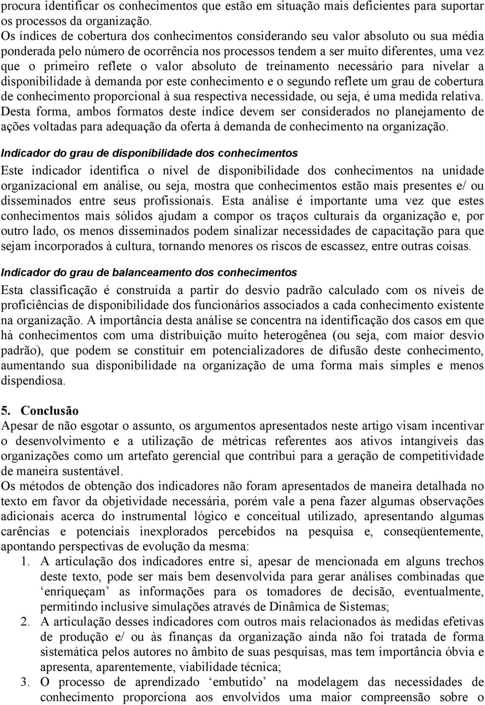 o valor absoluto de treinamento necessário para nivelar a disponibilidade à demanda por este conhecimento e o segundo reflete um grau de cobertura de conhecimento proporcional à sua respectiva