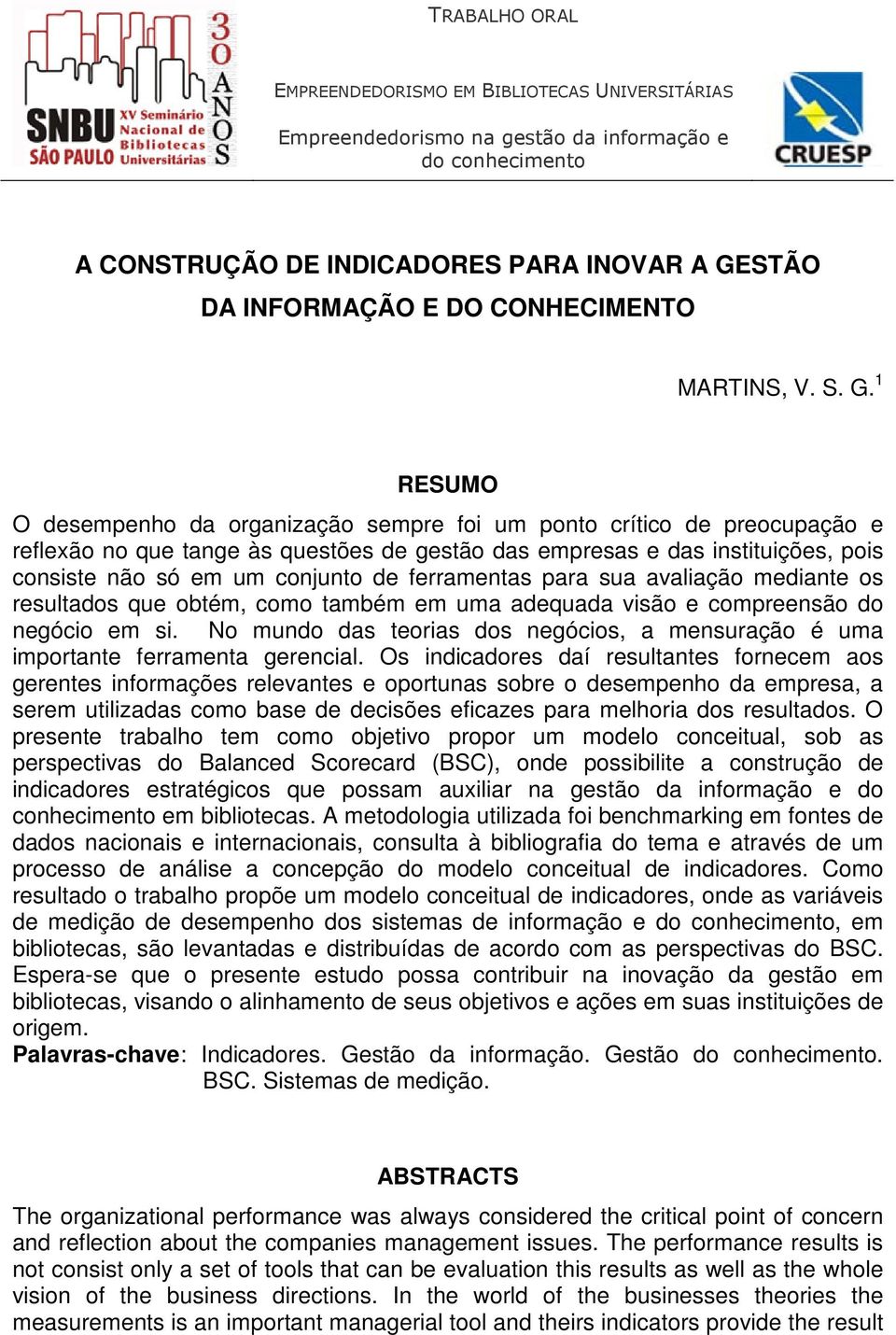 1 RESUMO O desempenho da organização sempre foi um ponto crítico de preocupação e reflexão no que tange às questões de gestão das empresas e das instituições, pois consiste não só em um conjunto de