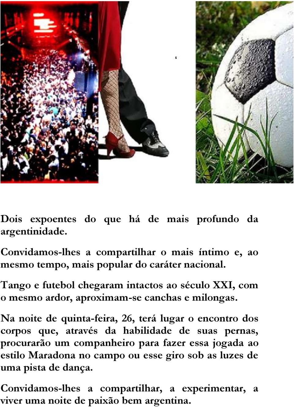 Tango e futebol chegaram intactos ao século XXI, com o mesmo ardor, aproximam-se canchas e milongas.