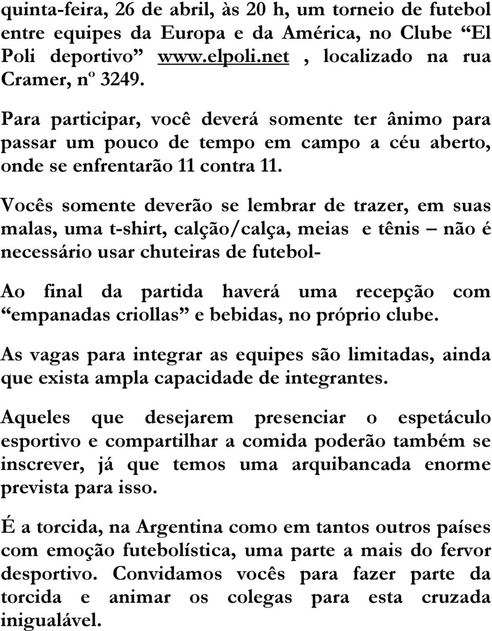 Vocês somente deverão se lembrar de trazer, em suas malas, uma t-shirt, calção/calça, meias e tênis não é necessário usar chuteiras de futebol- Ao final da partida haverá uma recepção com empanadas