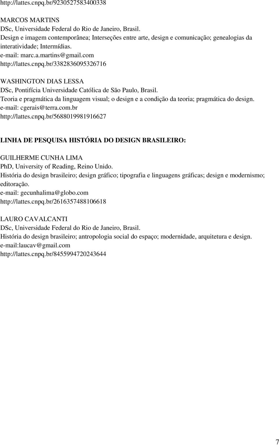 Teoria e pragmática da linguagem visual; o design e a condição da teoria; pragmática do design. e-mail: cgerais@terra.com.br http://lattes.cnpq.