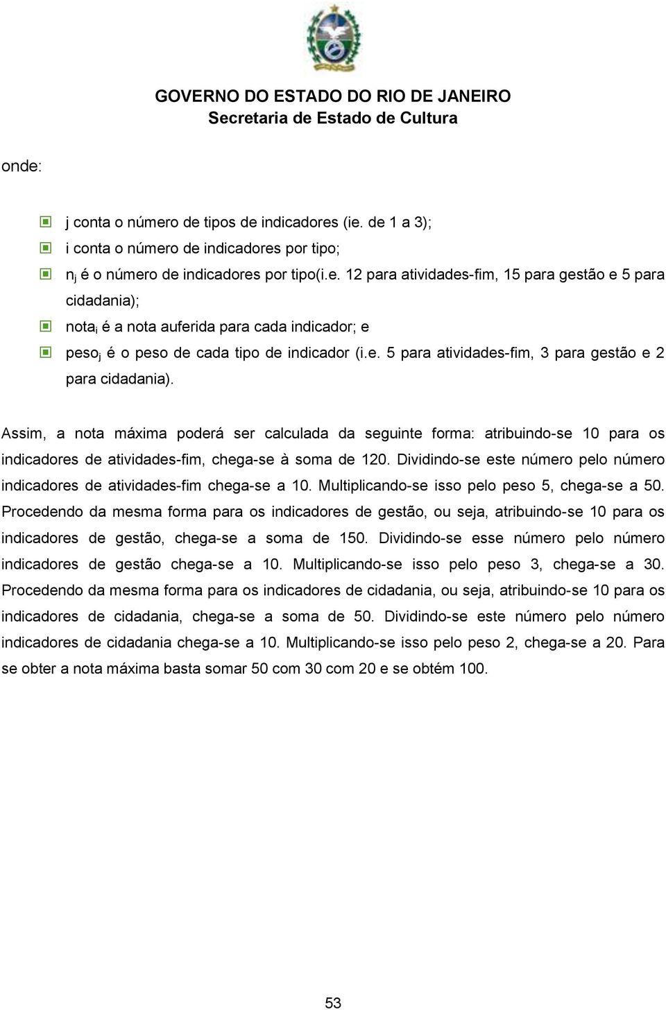 Assim, a nota máxima poderá ser calculada da seguinte forma: atribuindo-se 10 para os indicadores de atividades-fim, chega-se à soma de 120.