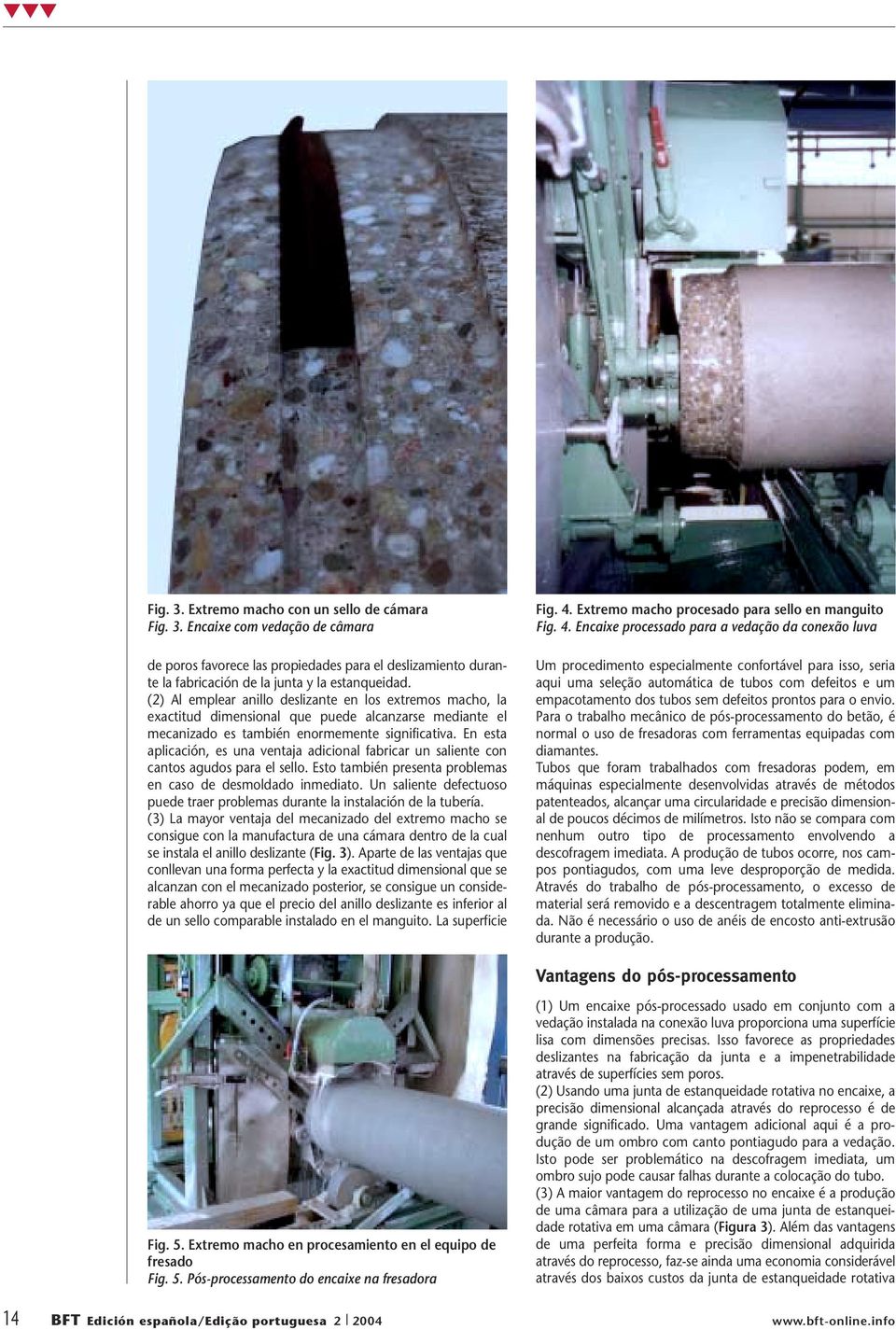 En esta aplicación, es una ventaja adicional fabricar un saliente con cantos agudos para el sello. Esto también presenta problemas en caso de desmoldado inmediato.