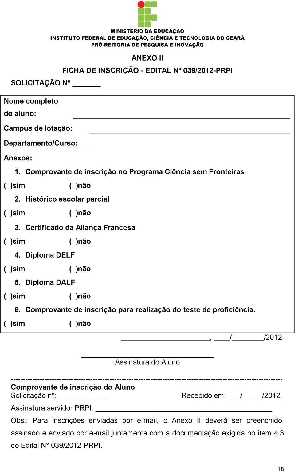 Diploma DALF ( )sim ( )não 6. Comprovante de inscrição para realização do teste de proficiência. ( )sim ( )não, / /2012.