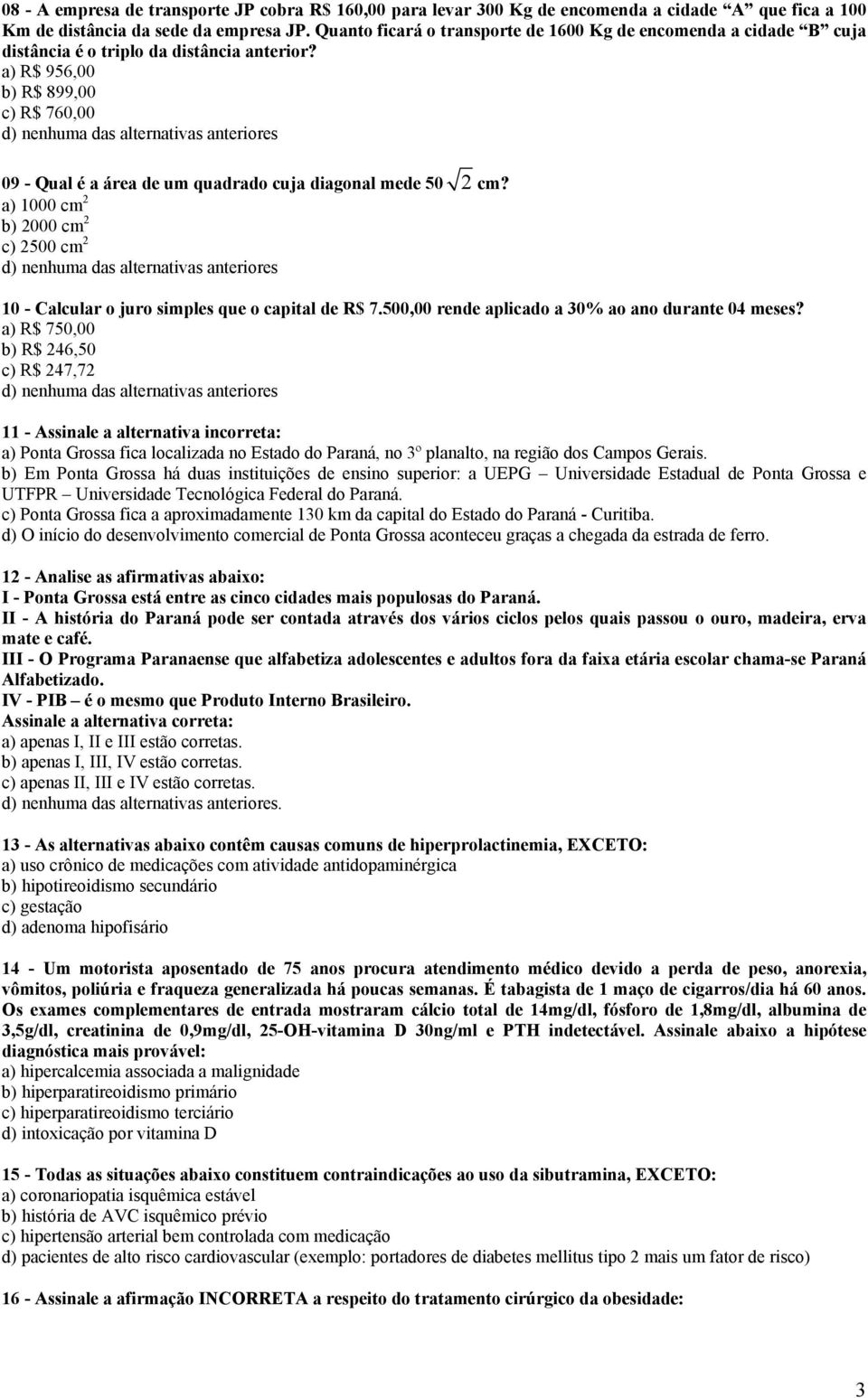 a) R$ 956,00 b) R$ 899,00 c) R$ 760,00 09 - Qual é a área de um quadrado cuja diagonal mede 50 2 cm? a) 1000 cm 2 b) 2000 cm 2 c) 2500 cm 2 10 - Calcular o juro simples que o capital de R$ 7.