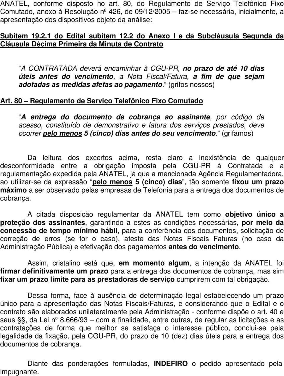 2 do Anexo I e da Subcláusula Segunda da Cláusula Décima Primeira da Minuta de Contrato A CONTRATADA deverá encaminhar à CGU-PR, no prazo de até 10 dias úteis antes do vencimento, a Nota