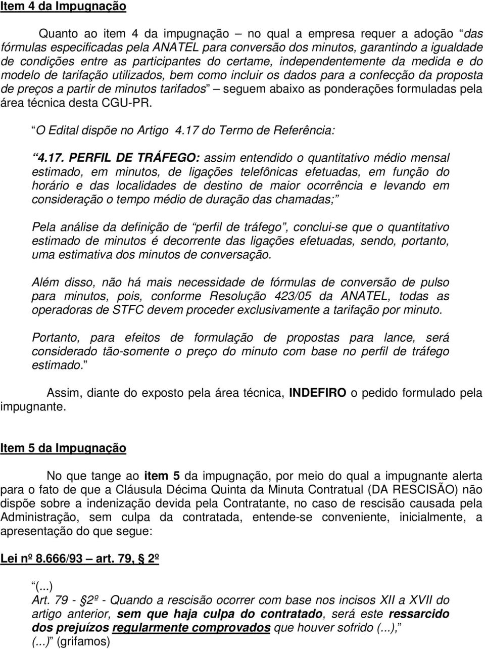 as ponderações formuladas pela área técnica desta CGU-PR. O Edital dispõe no Artigo 4.17 