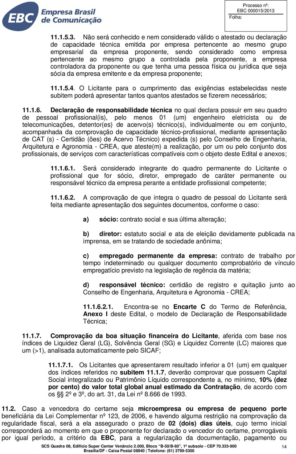 empresa pertencente ao mesmo grupo a controlada pela proponente, a empresa controladora da proponente ou que tenha uma pessoa física ou jurídica que seja sócia da empresa emitente e da empresa