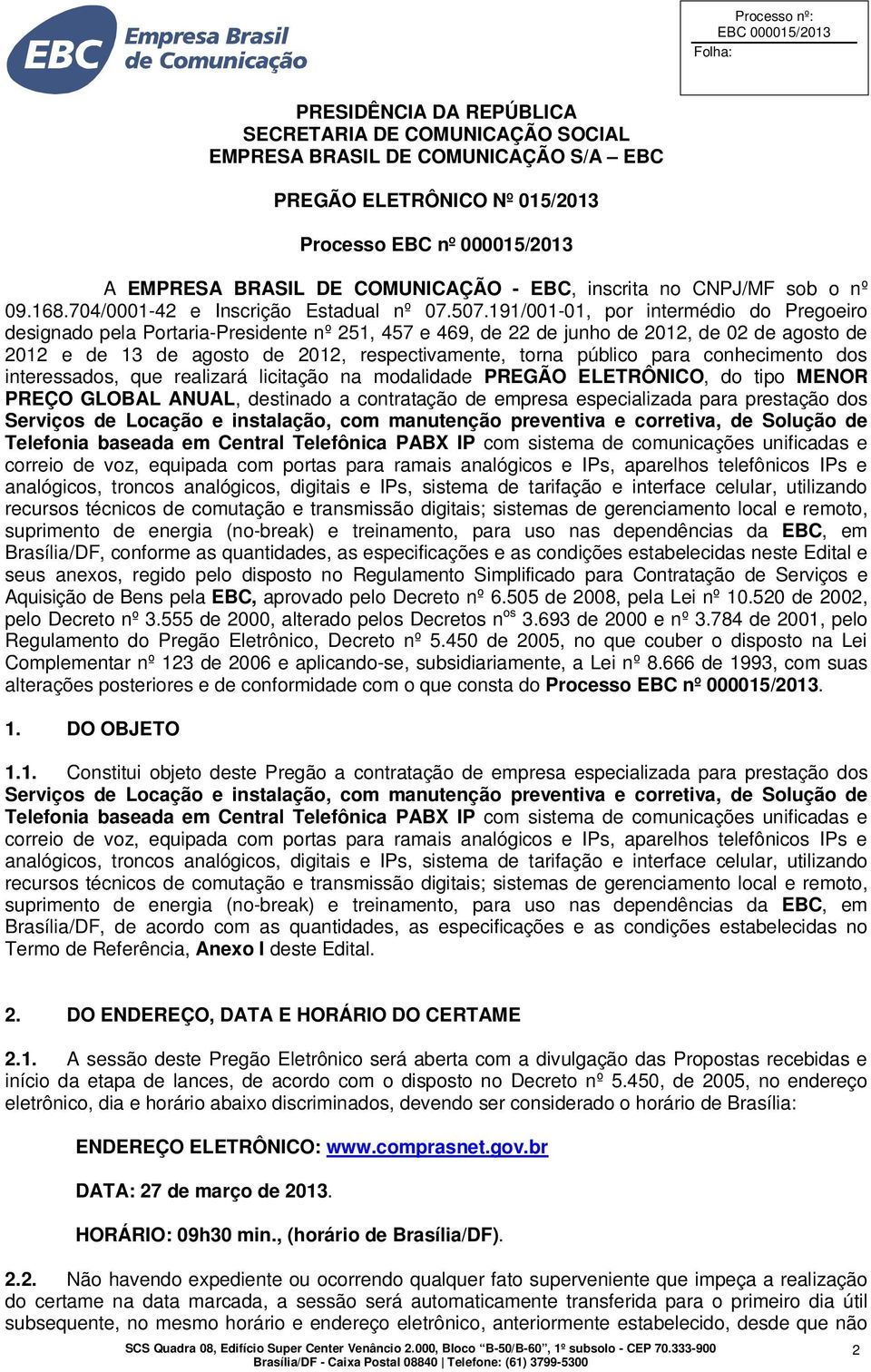 191/001-01, por intermédio do Pregoeiro designado pela Portaria-Presidente nº 251, 457 e 469, de 22 de junho de 2012, de 02 de agosto de 2012 e de 13 de agosto de 2012, respectivamente, torna público