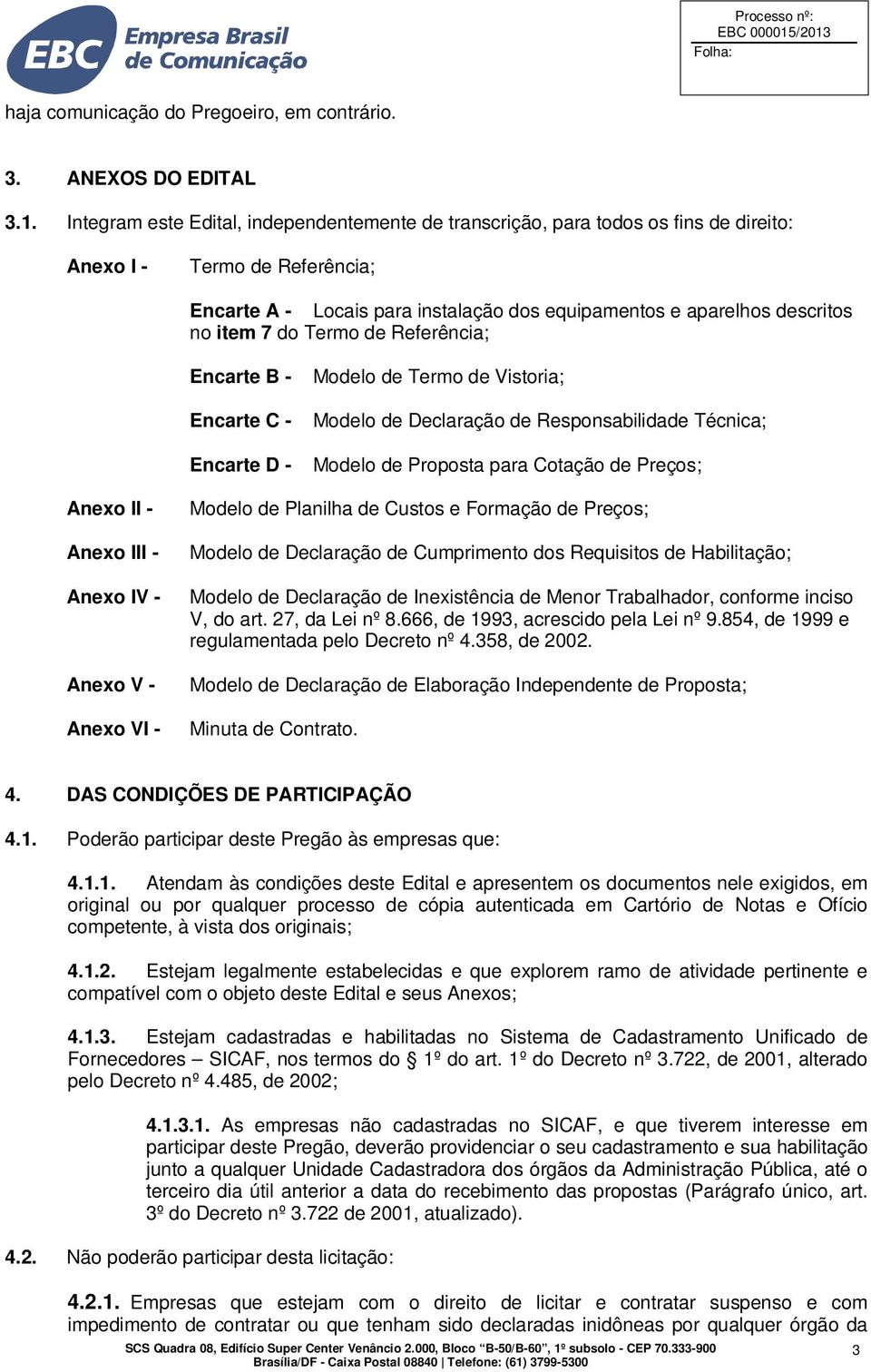 7 do Termo de Referência; Encarte B - Encarte C - Encarte D - Modelo de Termo de Vistoria; Modelo de Declaração de Responsabilidade Técnica; Modelo de Proposta para Cotação de Preços; Anexo II -