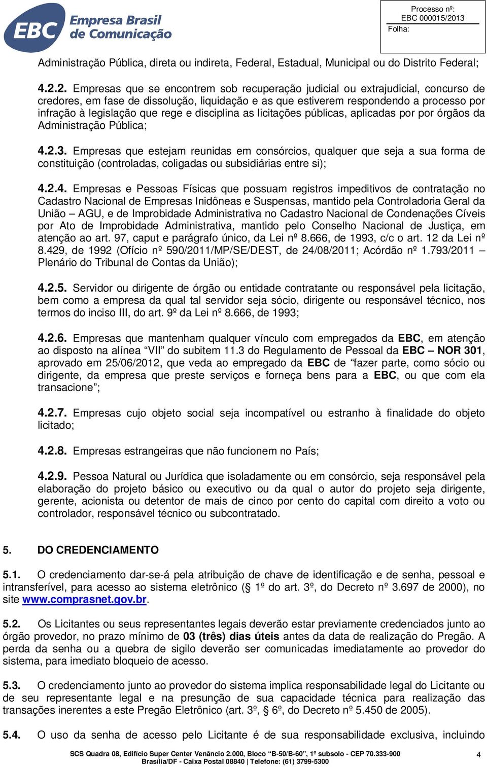 rege e disciplina as licitações públicas, aplicadas por por órgãos da Administração Pública; 4.2.3.