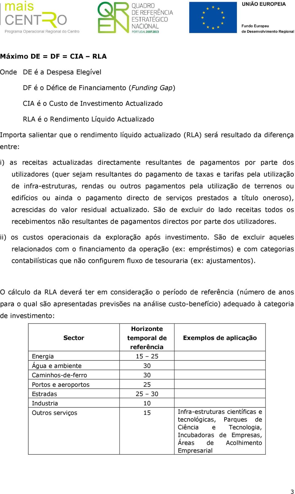 pagamento de taxas e tarifas pela utilização de infra-estruturas, rendas ou outros pagamentos pela utilização de terrenos ou edifícios ou ainda o pagamento directo de serviços prestados a título