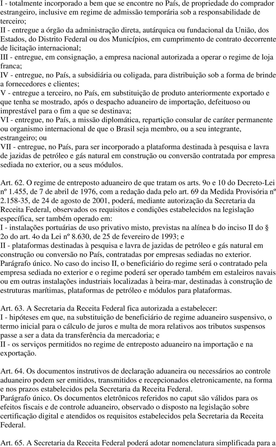 consignação, a empresa nacional autorizada a operar o regime de loja franca; IV - entregue, no País, a subsidiária ou coligada, para distribuição sob a forma de brinde a fornecedores e clientes; V -