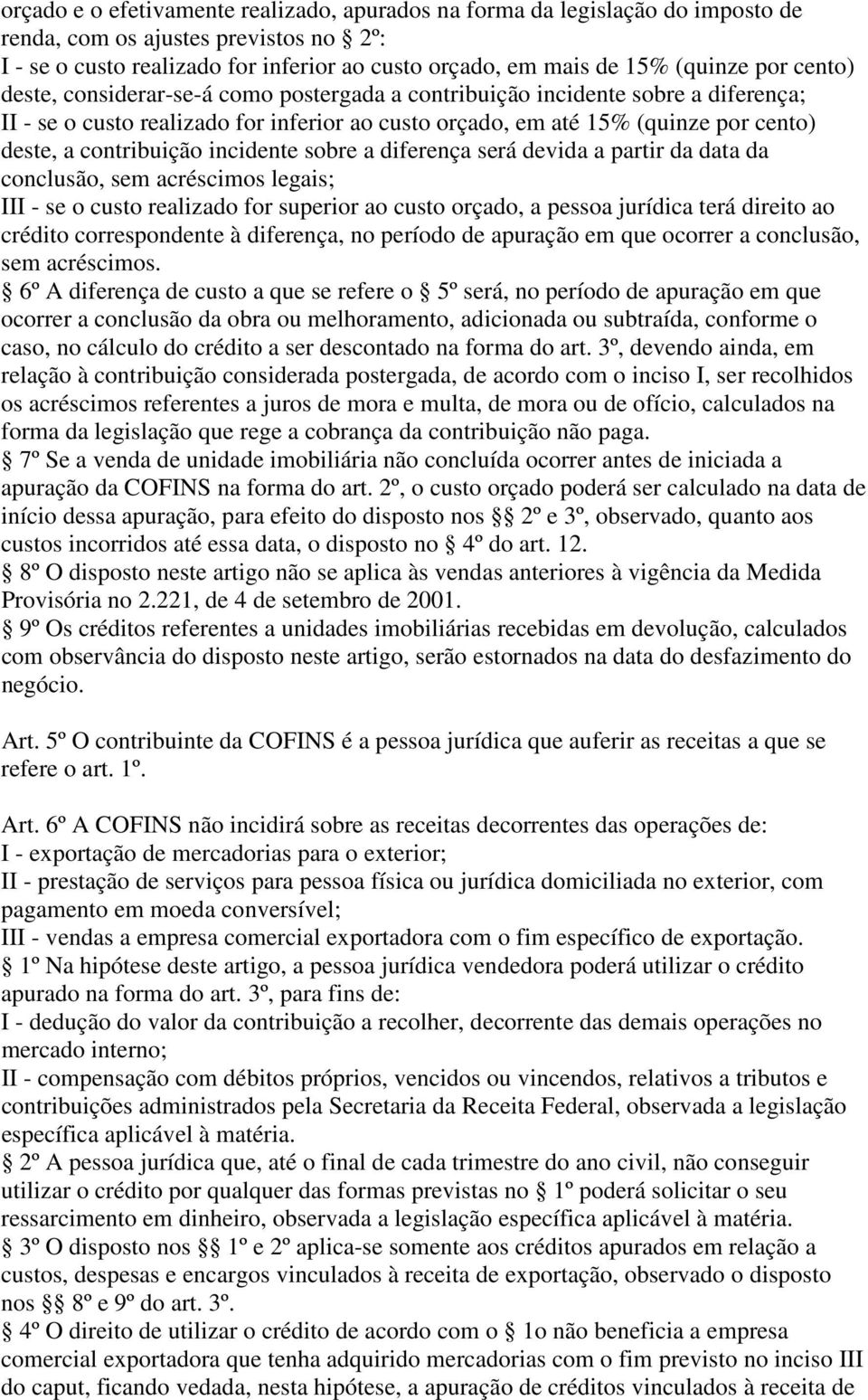 contribuição incidente sobre a diferença será devida a partir da data da conclusão, sem acréscimos legais; III - se o custo realizado for superior ao custo orçado, a pessoa jurídica terá direito ao