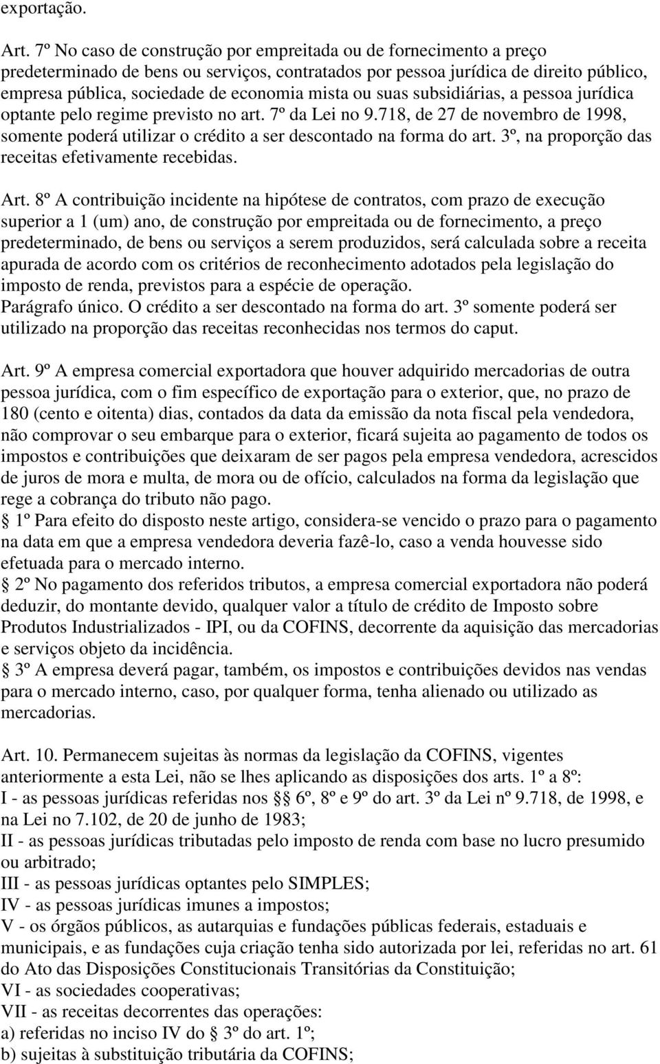 ou suas subsidiárias, a pessoa jurídica optante pelo regime previsto no art. 7º da Lei no 9.718, de 27 de novembro de 1998, somente poderá utilizar o crédito a ser descontado na forma do art.