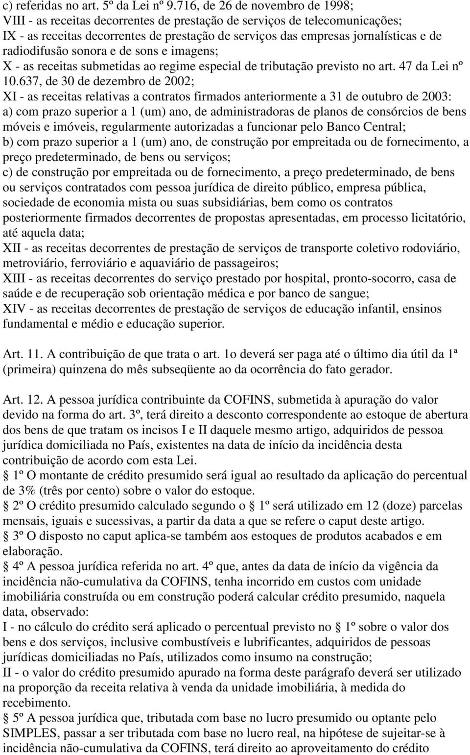 radiodifusão sonora e de sons e imagens; X - as receitas submetidas ao regime especial de tributação previsto no art. 47 da Lei nº 10.