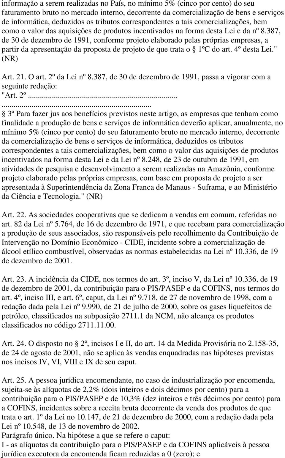 387, de 30 de dezembro de 1991, conforme projeto elaborado pelas próprias empresas, a partir da apresentação da proposta de projeto de que trata o 1ºC do art. 4º desta Lei." (NR) Art. 21. O art.