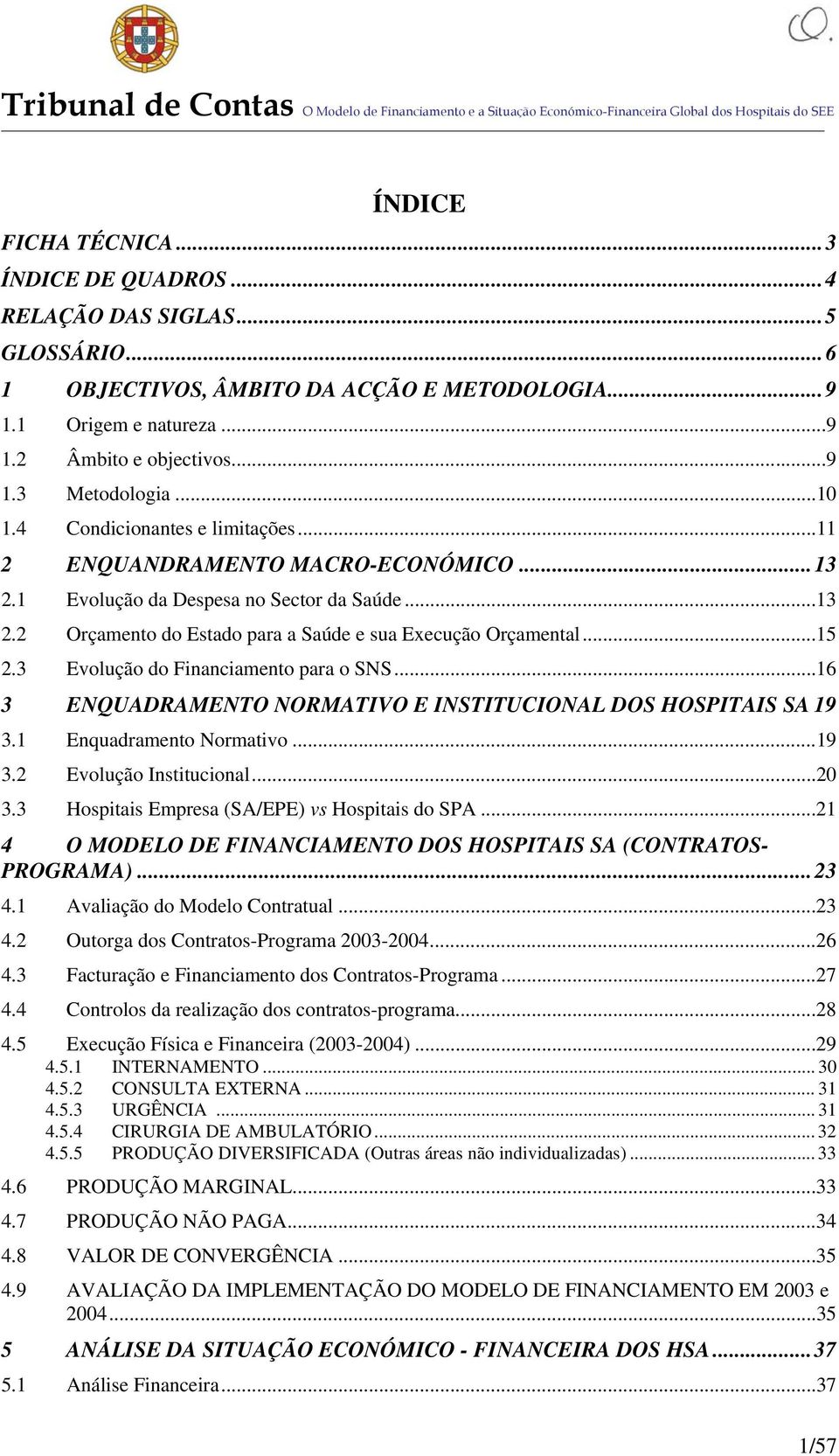 3 Evolução do Financiamento para o SNS...16 3 ENQUADRAMENTO NORMATIVO E INSTITUCIONAL DOS HOSPITAIS SA 19 3.1 Enquadramento Normativo...19 3.2 Evolução Institucional...20 3.