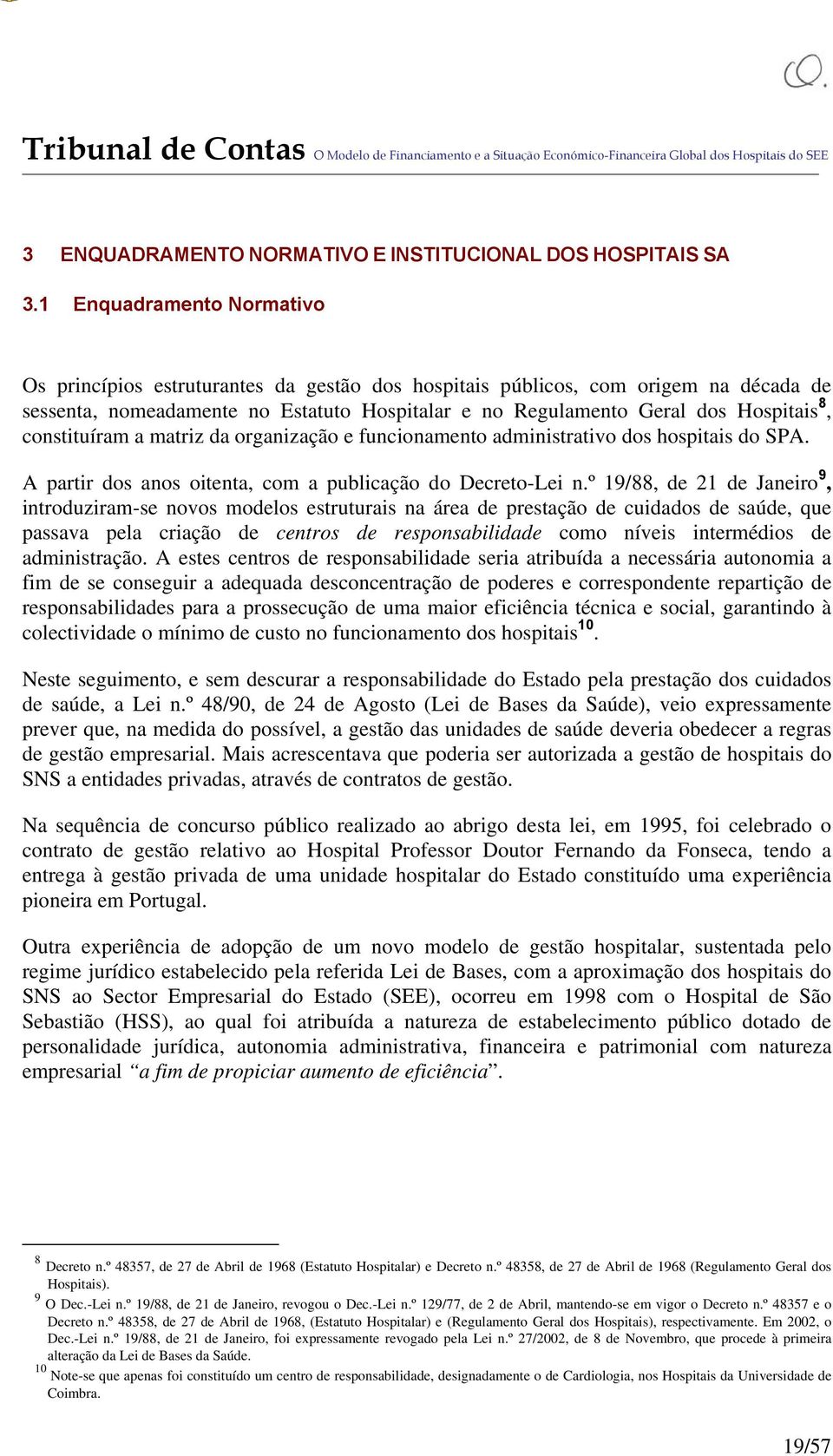 constituíram a matriz da organização e funcionamento administrativo dos hospitais do SPA. A partir dos anos oitenta, com a publicação do Decreto-Lei n.