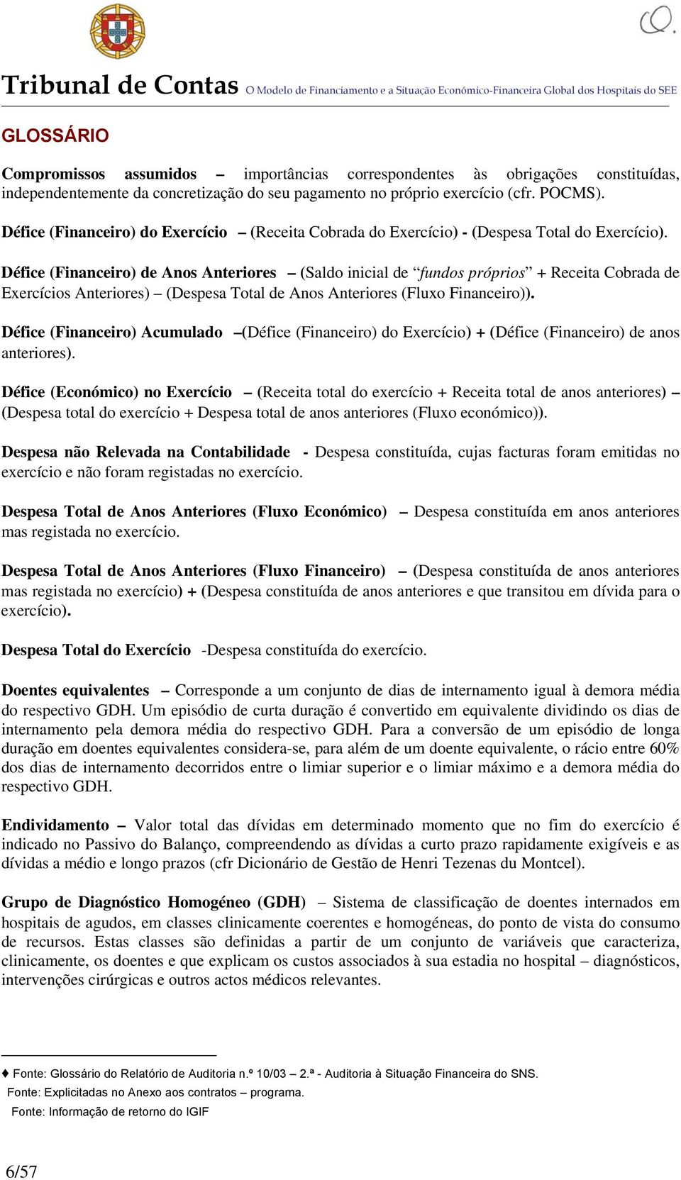 Défice (Financeiro) de Anos Anteriores (Saldo inicial de fundos próprios + Receita Cobrada de Exercícios Anteriores) (Despesa Total de Anos Anteriores (Fluxo Financeiro)).