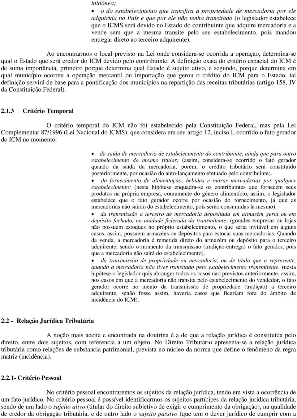 Ao encontrarmos o local previsto na Lei onde considera-se ocorrida a operação, determina-se qual o Estado que será credor do ICM devido pelo contribuinte.