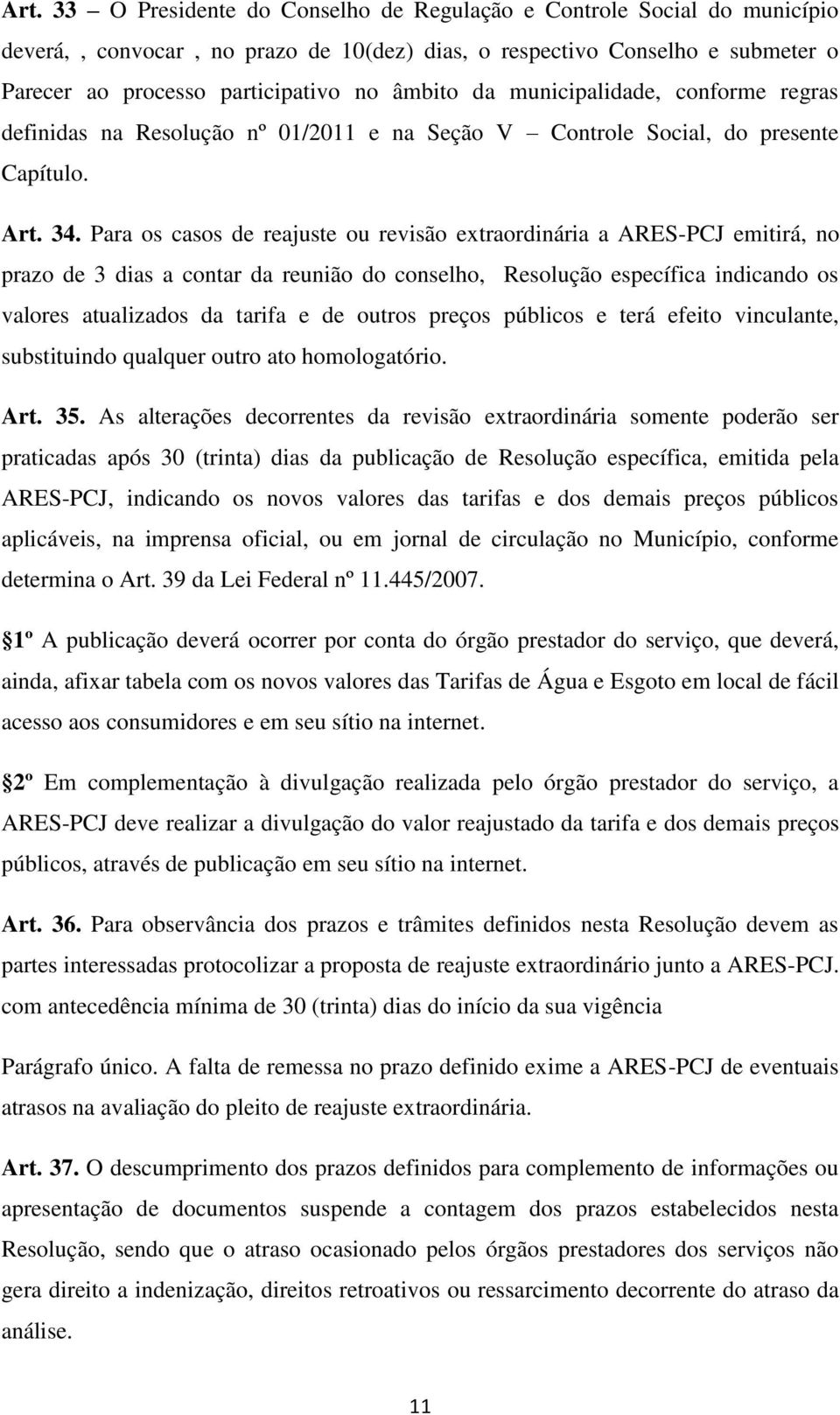 Para os casos de reajuste ou revisão extraordinária a ARES-PCJ emitirá, no prazo de 3 dias a contar da reunião do conselho, Resolução específica indicando os valores atualizados da tarifa e de outros