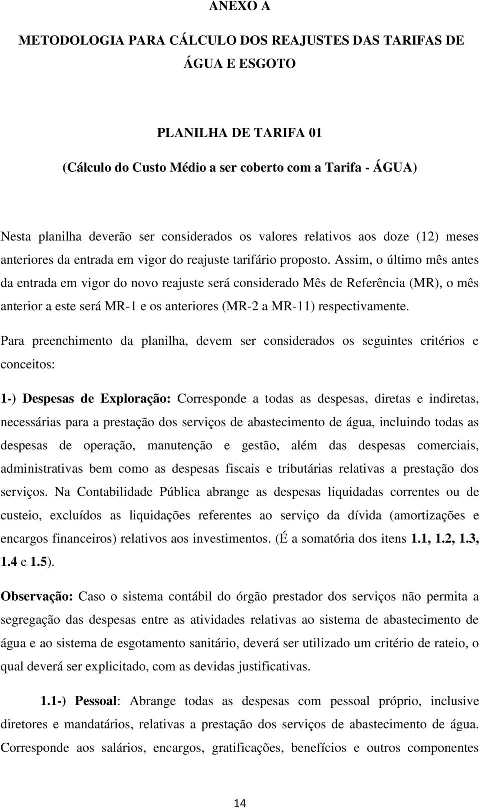 Assim, o último mês antes da entrada em vigor do novo reajuste será considerado Mês de Referência (MR), o mês anterior a este será MR-1 e os anteriores (MR-2 a MR-11) respectivamente.