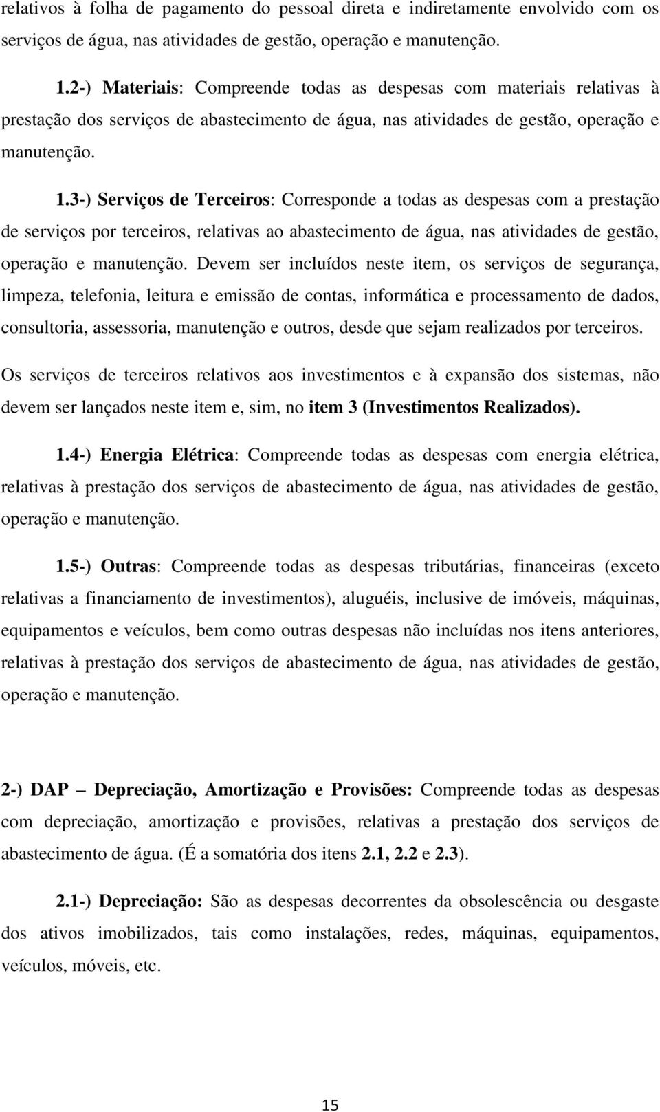 3-) Serviços de Terceiros: Corresponde a todas as despesas com a prestação de serviços por terceiros, relativas ao abastecimento de água, nas atividades de gestão, operação e manutenção.