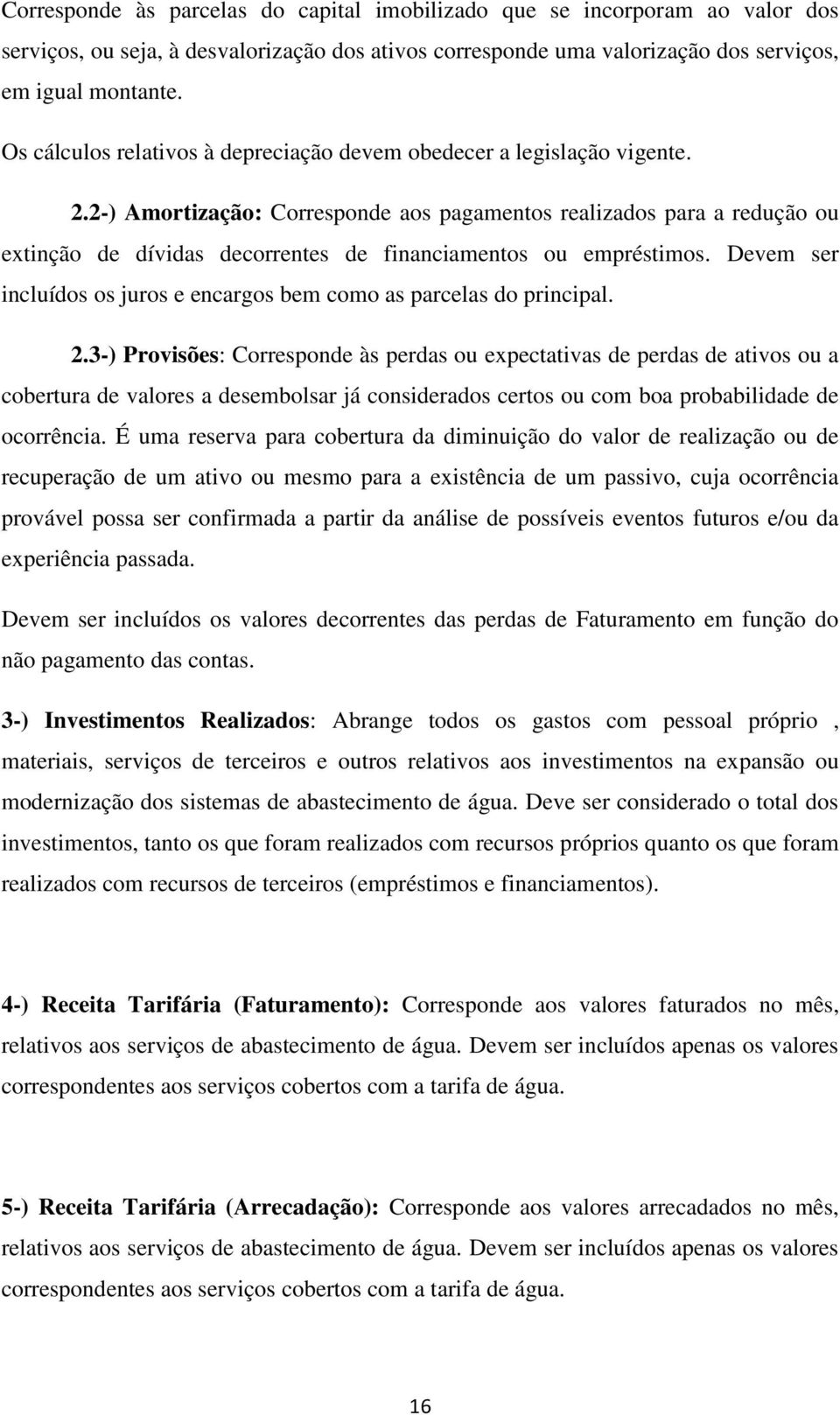 2-) Amortização: Corresponde aos pagamentos realizados para a redução ou extinção de dívidas decorrentes de financiamentos ou empréstimos.