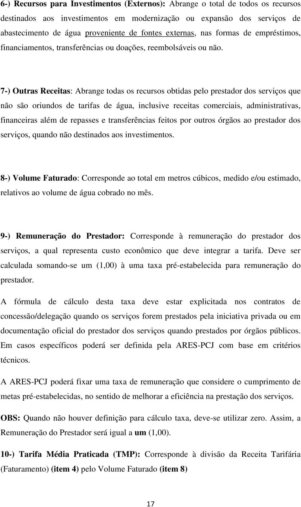 7-) Outras Receitas: Abrange todas os recursos obtidas pelo prestador dos serviços que não são oriundos de tarifas de água, inclusive receitas comerciais, administrativas, financeiras além de