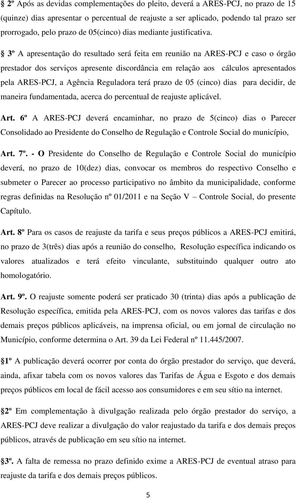 3º A apresentação do resultado será feita em reunião na ARES-PCJ e caso o órgão prestador dos serviços apresente discordância em relação aos cálculos apresentados pela ARES-PCJ, a Agência Reguladora