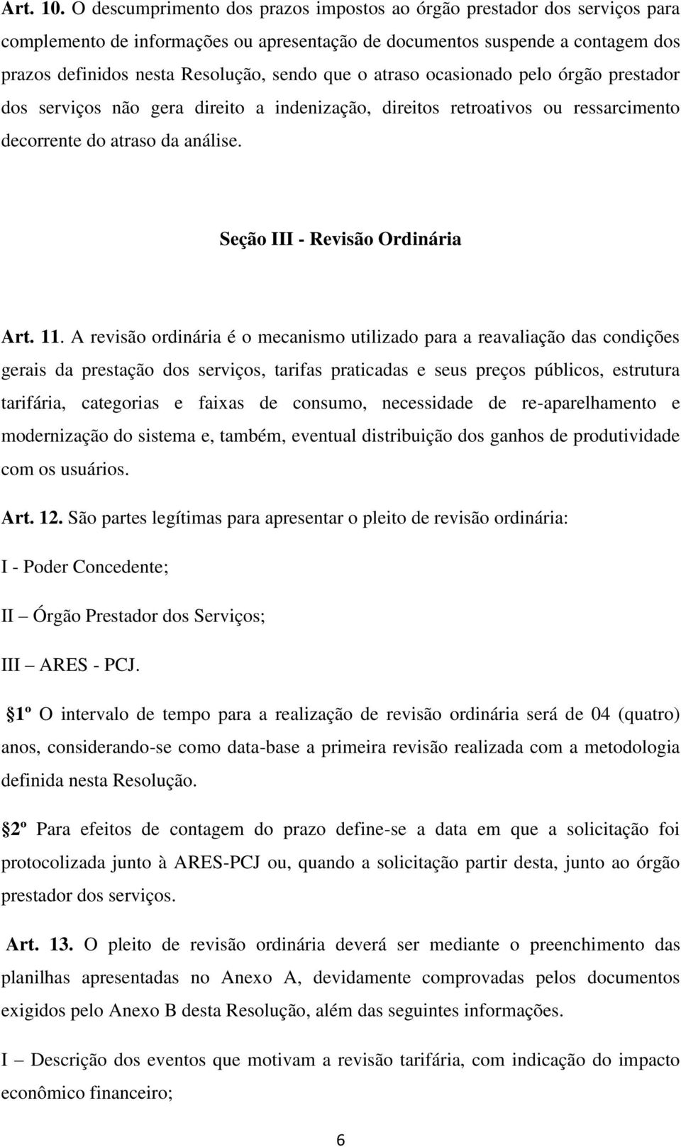 o atraso ocasionado pelo órgão prestador dos serviços não gera direito a indenização, direitos retroativos ou ressarcimento decorrente do atraso da análise. Seção III - Revisão Ordinária Art. 11.