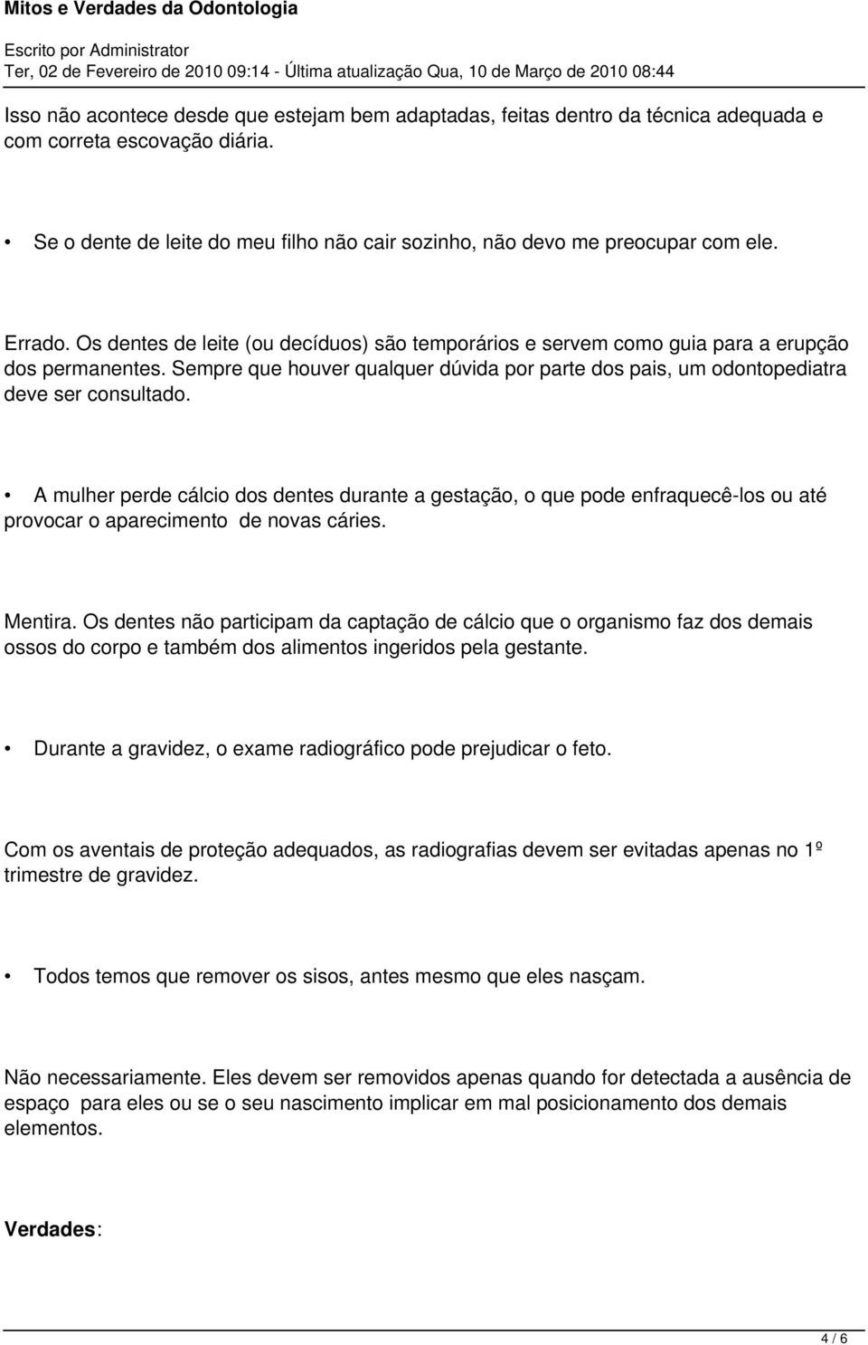 A mulher perde cálcio dos dentes durante a gestação, o que pode enfraquecê-los ou até provocar o aparecimento de novas cáries. Mentira.