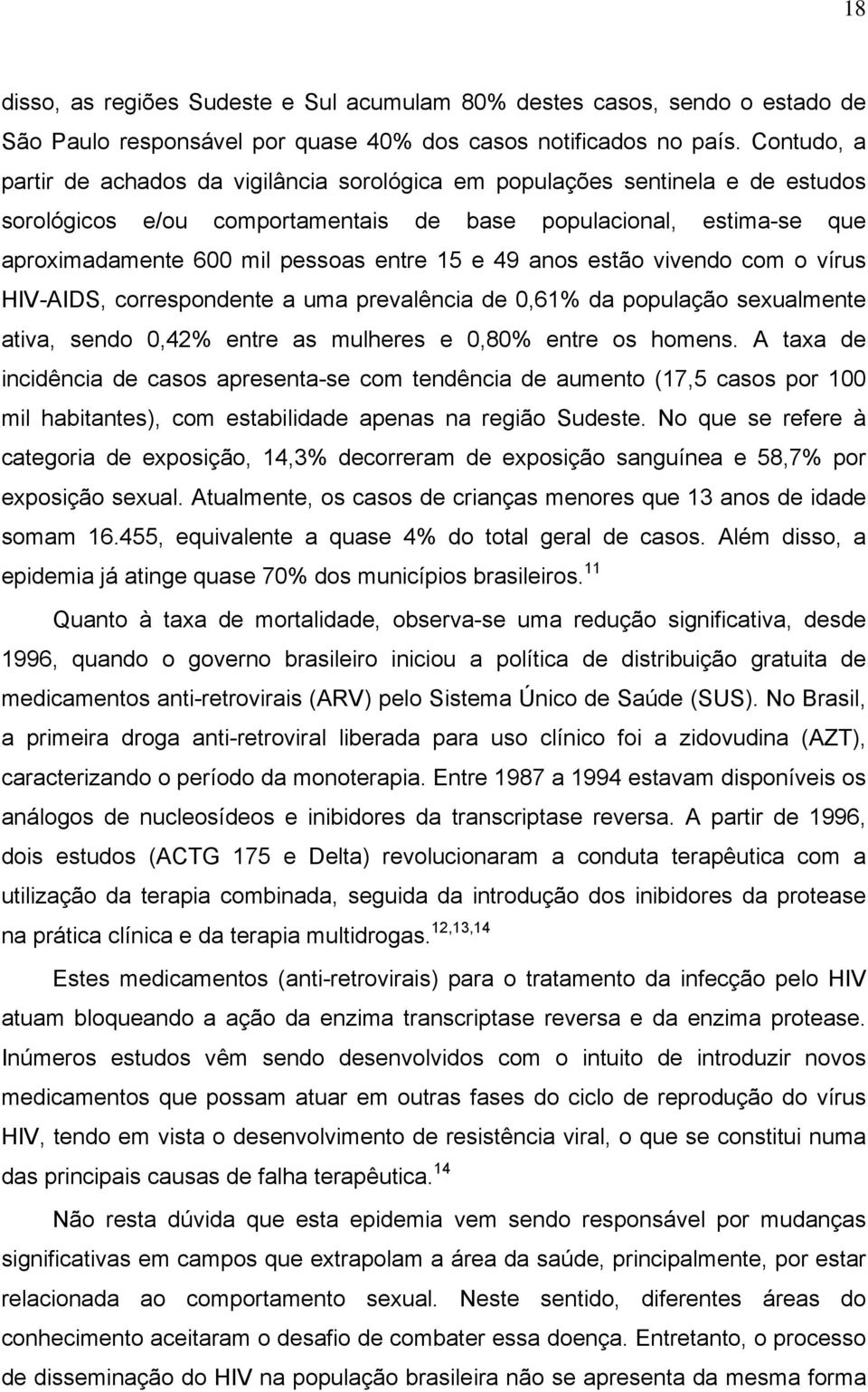 15 e 49 anos estão vivendo com o vírus HIV-AIDS, correspondente a uma prevalência de 0,61% da população sexualmente ativa, sendo 0,42% entre as mulheres e 0,80% entre os homens.