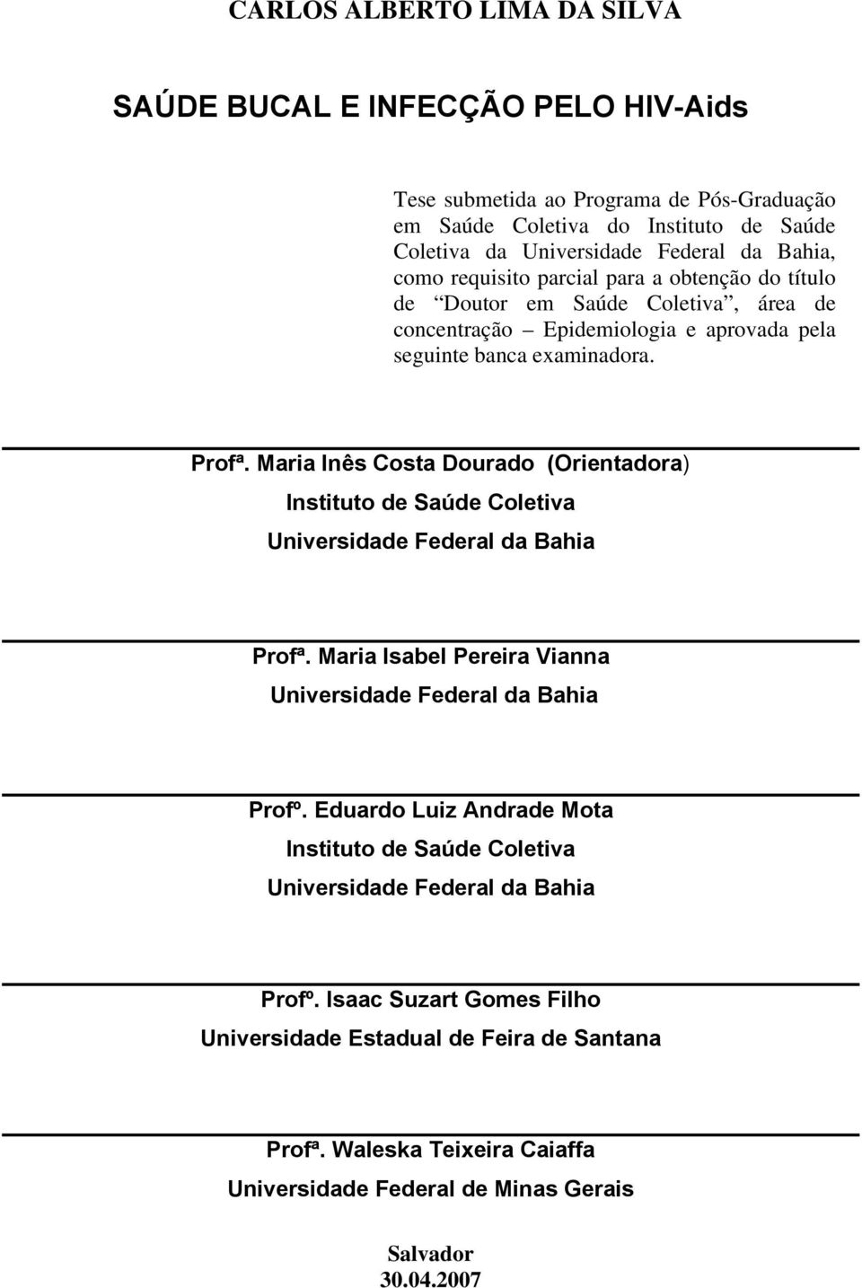 Maria Inês Costa Dourado (Orientadora) Instituto de Saúde Coletiva Universidade Federal da Bahia Profª. Maria Isabel Pereira Vianna Universidade Federal da Bahia Profº.