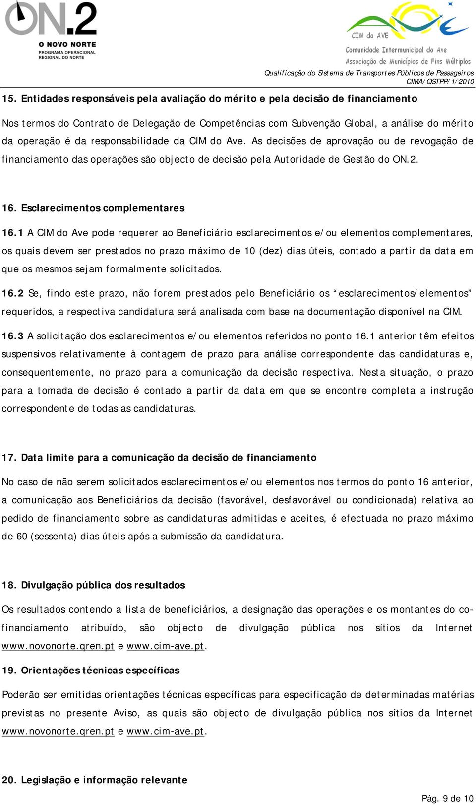 1 A CIM do Ave pode requerer ao Beneficiário esclarecimentos e/ou elementos complementares, os quais devem ser prestados no prazo máximo de 10 (dez) dias úteis, contado a partir da data em que os