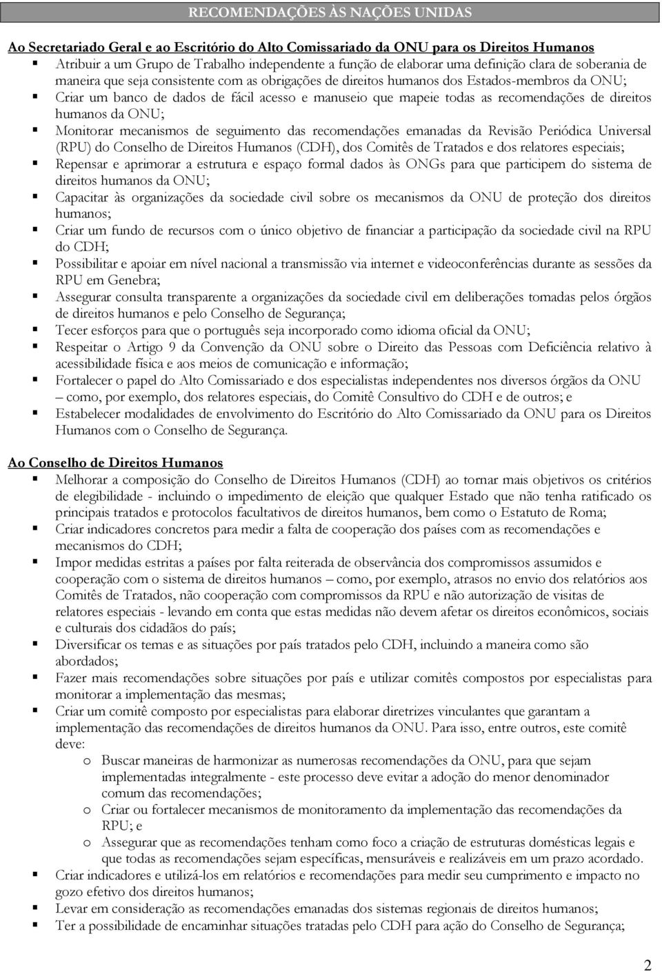 recomendações de direitos humanos da ONU; Monitorar mecanismos de seguimento das recomendações emanadas da Revisão Periódica Universal (RPU) do Conselho de Direitos Humanos (CDH), dos Comitês de