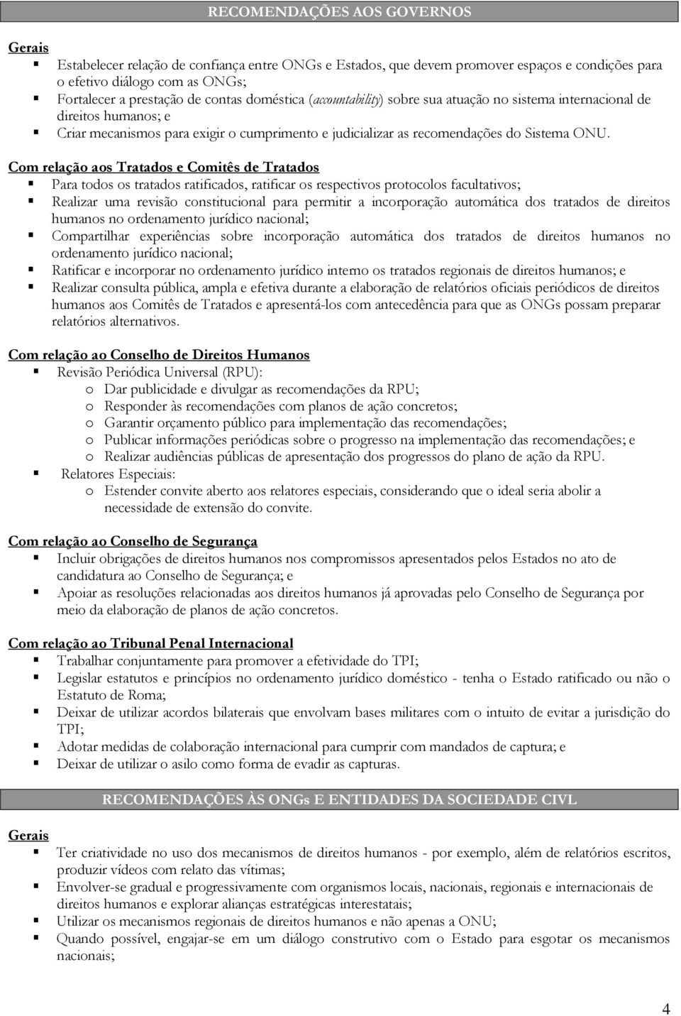 Com relação aos Tratados e Comitês de Tratados Para todos os tratados ratificados, ratificar os respectivos protocolos facultativos; Realizar uma revisão constitucional para permitir a incorporação