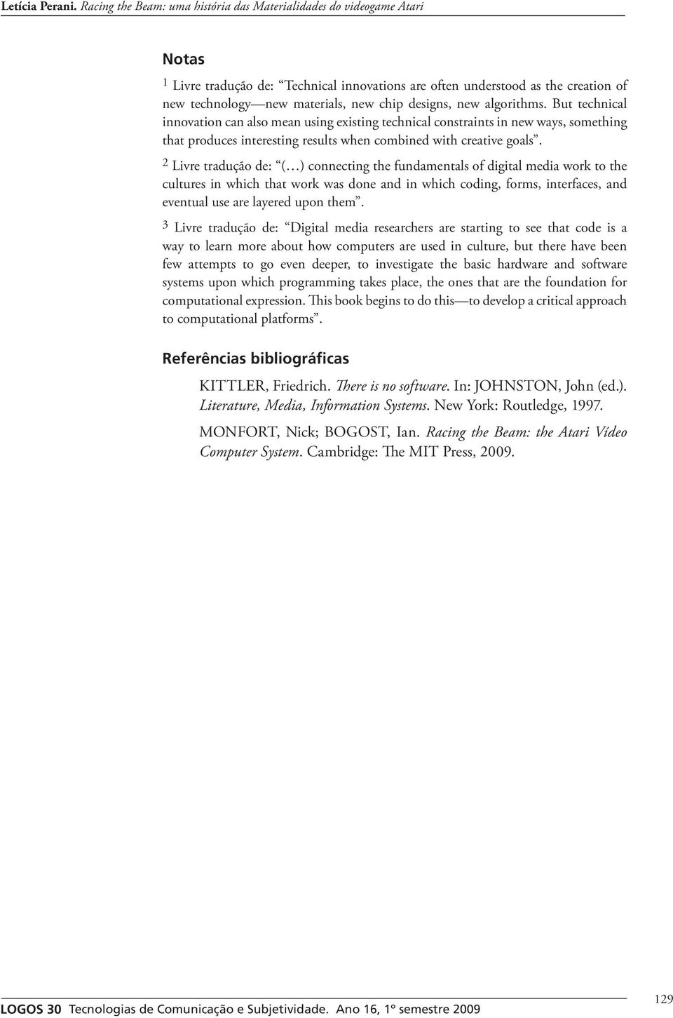 2 Livre tradução de: ( ) connecting the fundamentals of digital media work to the cultures in which that work was done and in which coding, forms, interfaces, and eventual use are layered upon them.