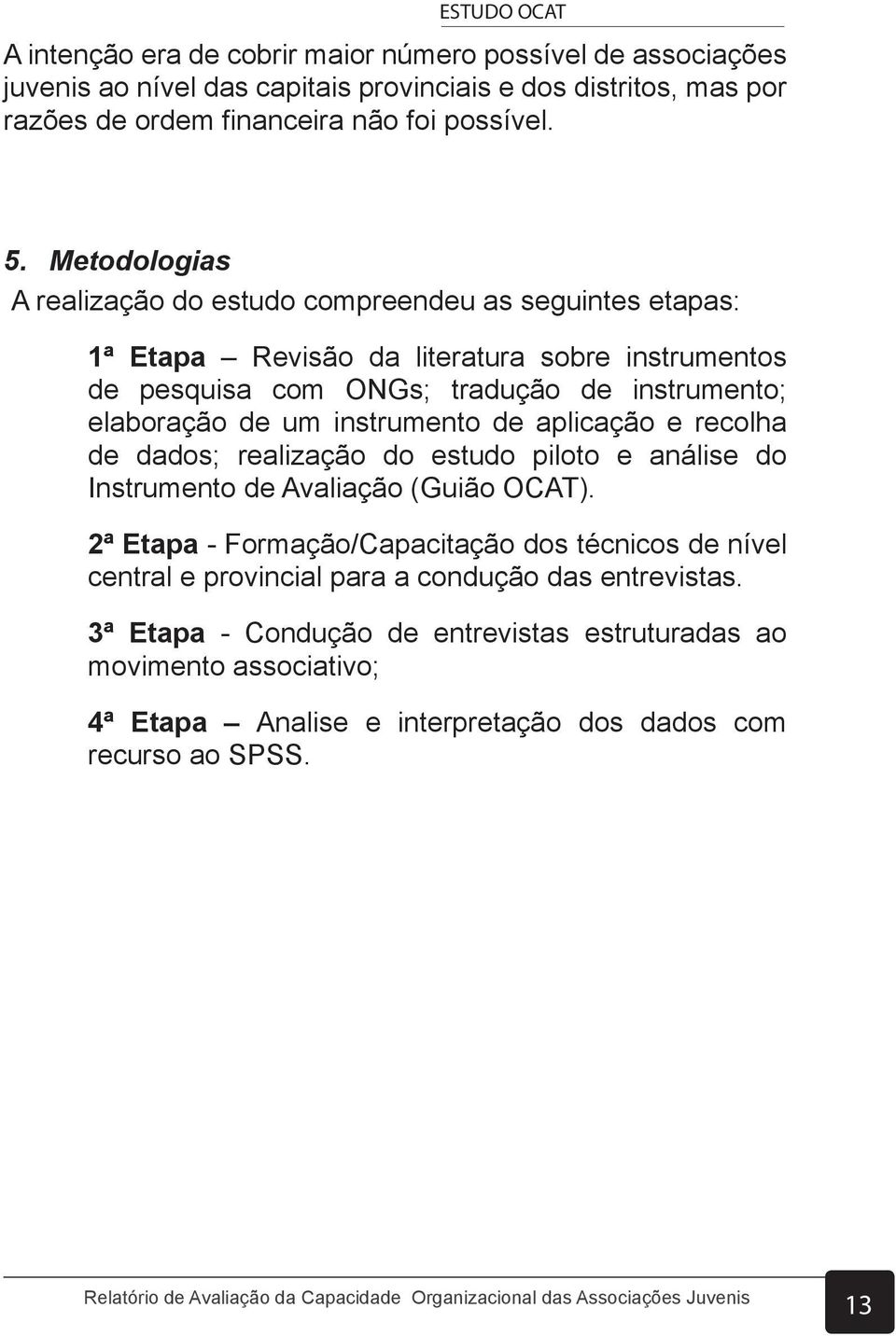 instrumento de aplicação e recolha de dados; realização do estudo piloto e análise do Instrumento de Avaliação (Guião OCAT).