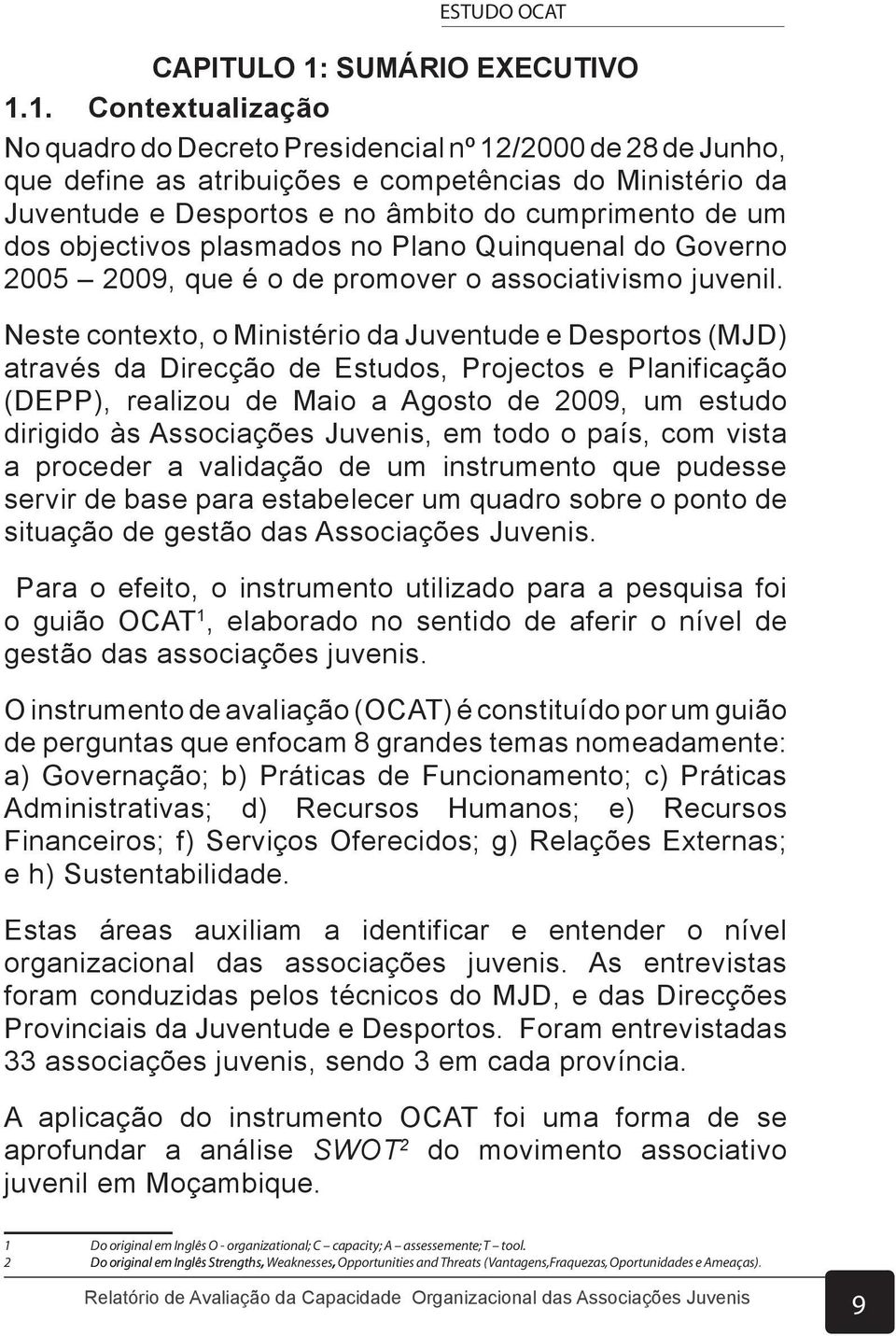 1. Contextualização No quadro do Decreto Presidencial nº 12/2000 de 28 de Junho, que define as atribuições e competências do Ministério da Juventude e Desportos e no âmbito do cumprimento de um dos