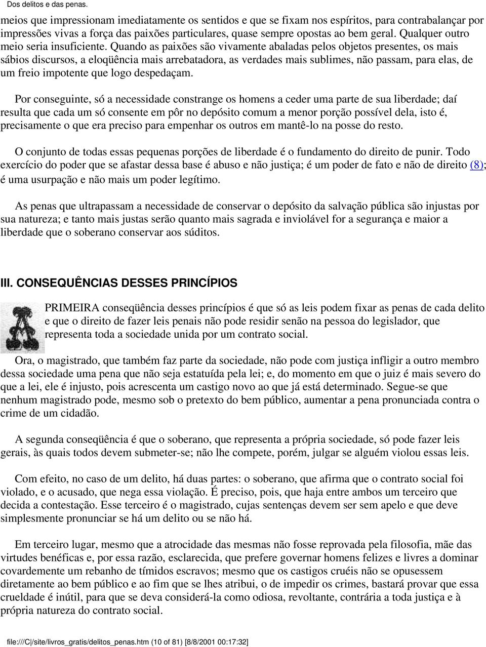 Quando as paixões são vivamente abaladas pelos objetos presentes, os mais sábios discursos, a eloqüência mais arrebatadora, as verdades mais sublimes, não passam, para elas, de um freio impotente que