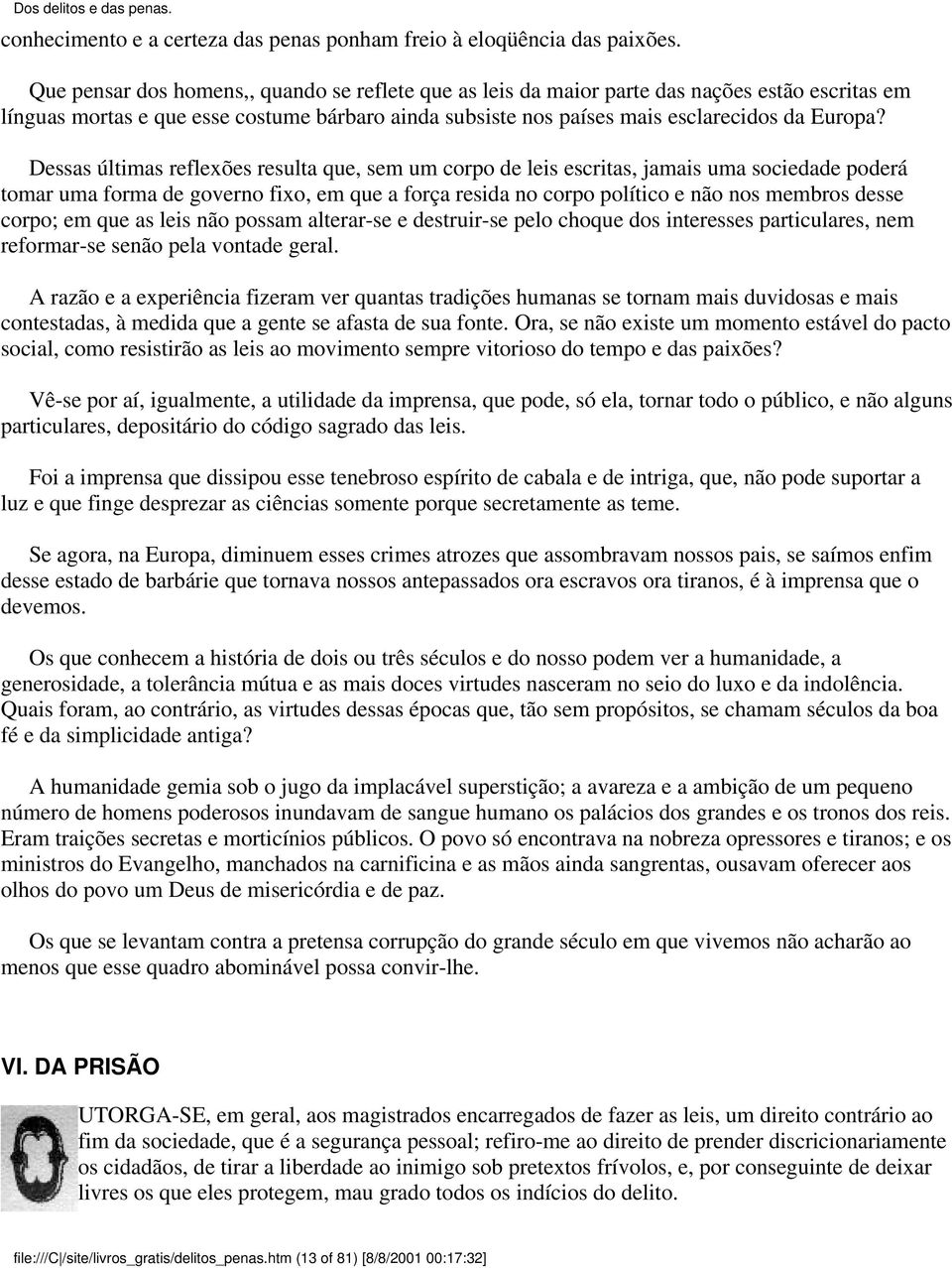 Dessas últimas reflexões resulta que, sem um corpo de leis escritas, jamais uma sociedade poderá tomar uma forma de governo fixo, em que a força resida no corpo político e não nos membros desse