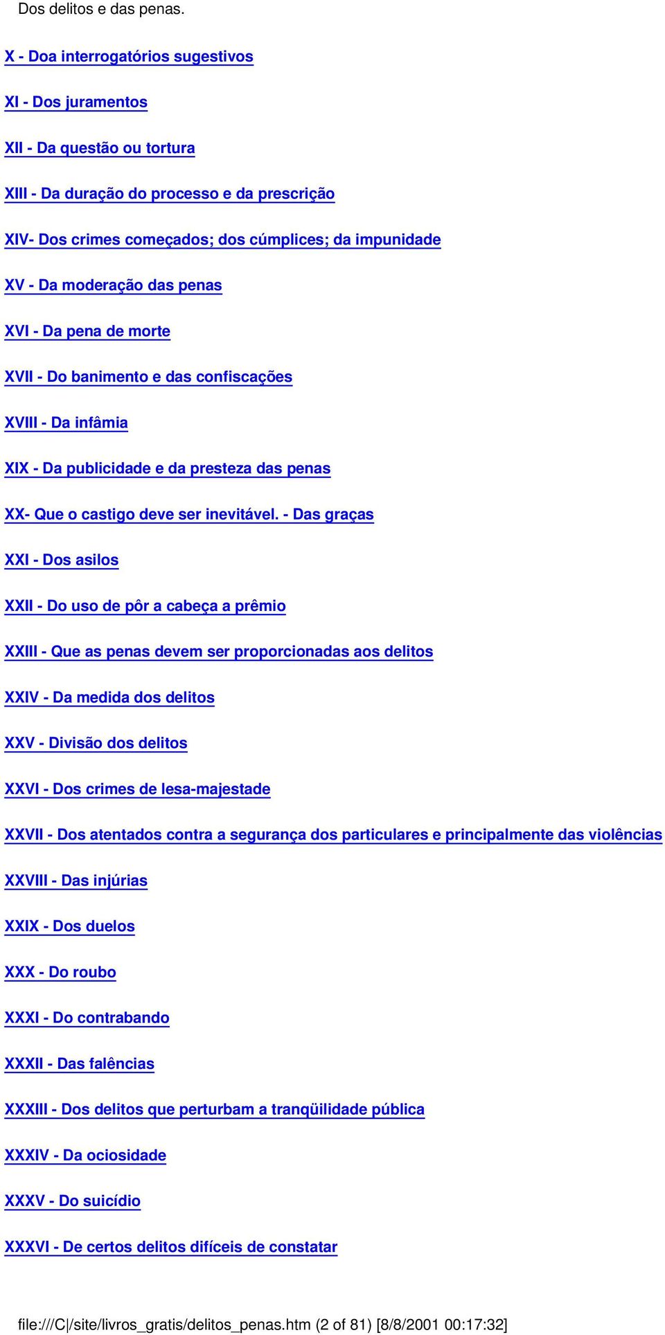 - Das graças XXI - Dos asilos XXII - Do uso de pôr a cabeça a prêmio XXIII - Que as penas devem ser proporcionadas aos delitos XXIV - Da medida dos delitos XXV - Divisão dos delitos XXVI - Dos crimes