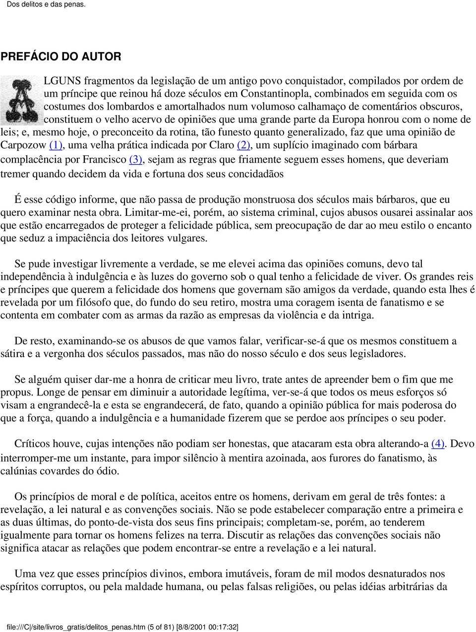 preconceito da rotina, tão funesto quanto generalizado, faz que uma opinião de Carpozow (1), uma velha prática indicada por Claro (2), um suplício imaginado com bárbara complacência por Francisco