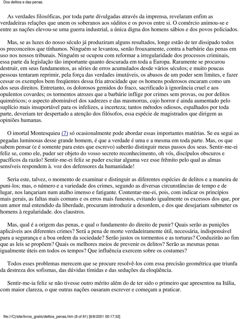 Mas, se as luzes do nosso século já produziram alguns resultados, longe estão de ter dissipado todos os preconceitos que tínhamos.