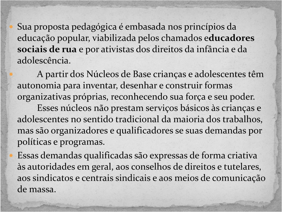 Esses núcleos não prestam serviços básicos às crianças e adolescentes no sentido tradicional da maioria dos trabalhos, mas são organizadores e qualificadores se suas demandas por