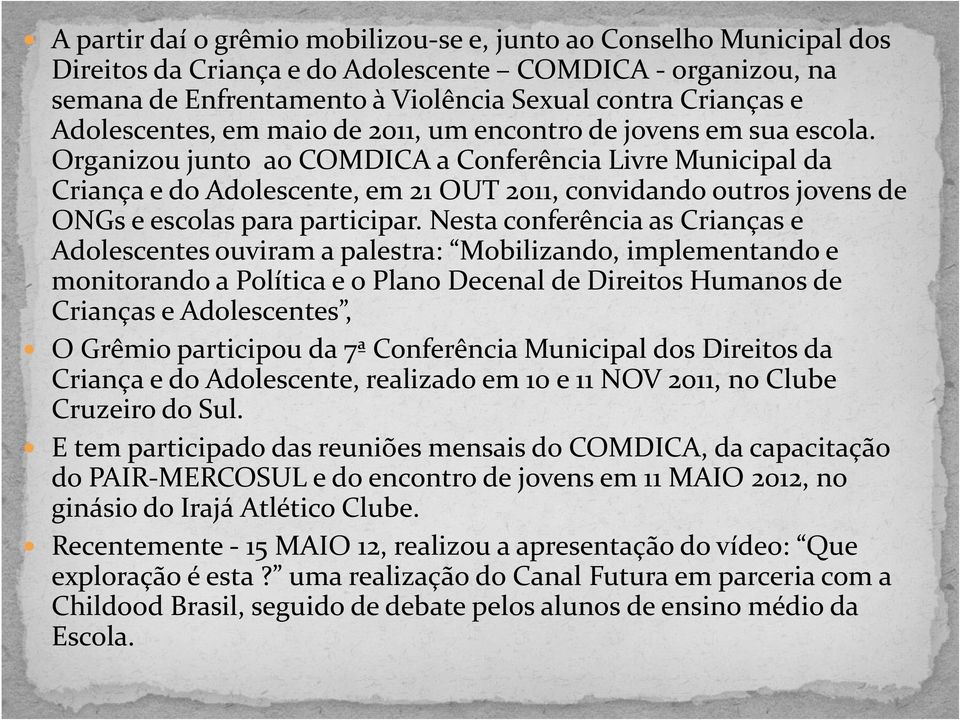 Organizou junto ao COMDICA a Conferência Livre Municipal da Criança e do Adolescente, em 21 OUT 2011, convidando outros jovens de ONGs e escolas para participar.