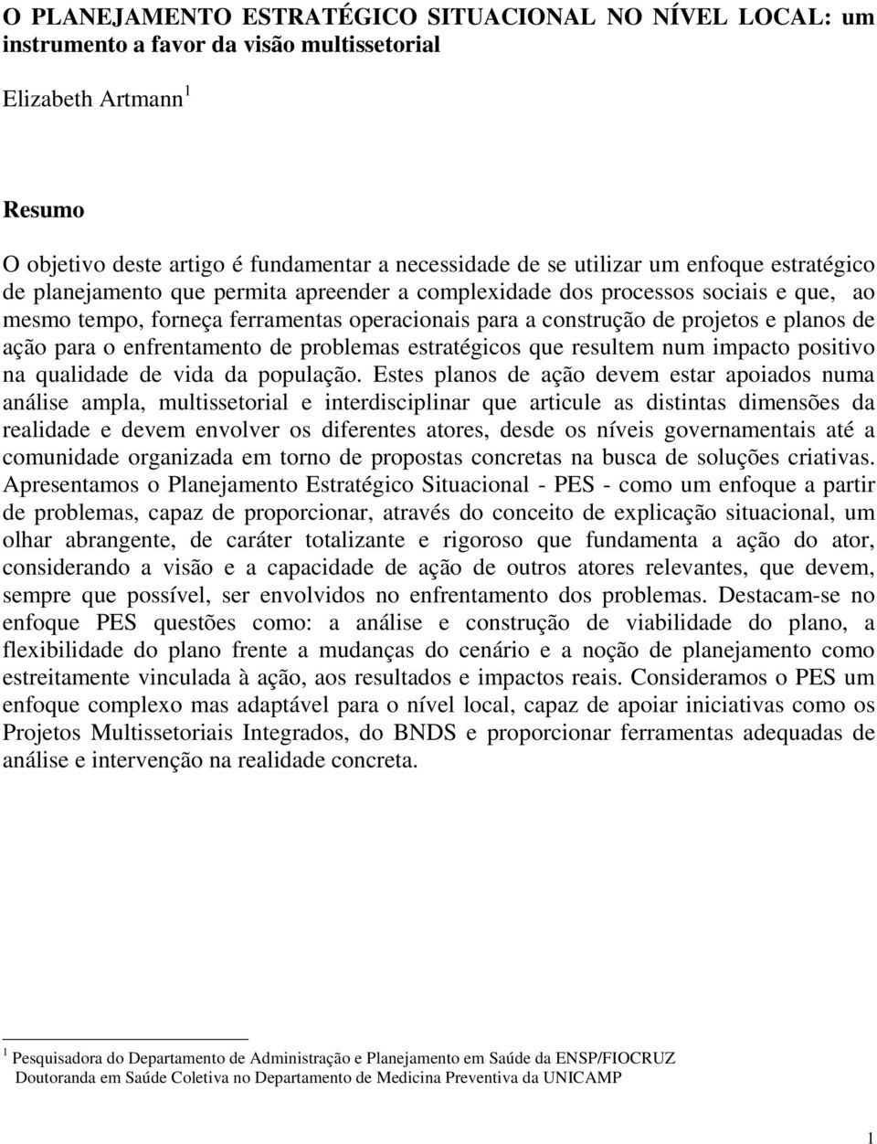 para o enfrentamento de problemas estratégicos que resultem num impacto positivo na qualidade de vida da população.