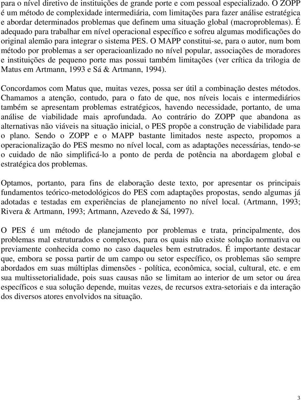 É adequado para trabalhar em nível operacional específico e sofreu algumas modificações do original alemão para integrar o sistema PES.